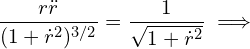 \begin{equation*} \frac{r \ddot{r}}{(1+\dot{r}^2)^{3/2}} = \frac{1}{\sqrt{1+\dot{r}^2}} \implies \end{equation*}