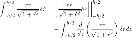 \begin{equation*} \begin{split} \int_{-h/2}^{h/2} \frac{r \dot{r}}{\sqrt{1 + \dot{r}^2}} \delta \dot{r} =&\left . \left [ \frac{r \dot{r}}{\sqrt{1 + \dot{r}^2}} \delta \dot{r}  \right ]\right|_{-h/2}^{h/2} \\ &-\int_{-h/2}^{h/2} \frac{d}{dz}\left ( \frac{r \dot{r}}{\sqrt{1 + \dot{r}^2}}  \right ) \delta r dz \end{split} \end{equation*}