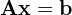 \begin{equation*} \mathbf{A} \mathbf{x} = \mathbf{b} \end{equation*}