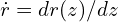 \dot{r}=dr(z)/dz