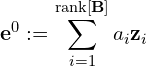 \begin{equation*} \mathbf{e}^0 := \sum_{i=1}^{\mathrm{rank}\left [ \mathbf{B}\right ]} a_i \mathbf{z}_i \end{equation*}