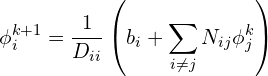 \begin{equation*} \phi_{i}^{k+1}=\frac{1}{D_{ii}}\left ( b_i + \sum_{i \ne j} N_{ij}\phi_j^k \right) \end{equation*}