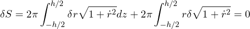 \begin{equation*} \delta S = 2 \pi \int_{-h/2}^{h/2} \delta r \sqrt{1+\dot{r}^2}  dz \\ + 2 \pi \int_{-h/2}^{h/2} r \delta \sqrt{1+\dot{r}^2}  = 0 \end{equation*}