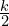 \frac{k}{2}