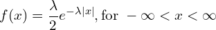 \begin{equation*}\label{eq:double} f(x) = \frac{\lambda}{2} e^{-\lambda |x|},\text{for} \; -\infty < x < \infty \end{equation*}