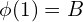 \phi(1)=B