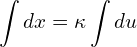 \begin{equation*} \int dx = \kappa \int du \end{equation*}