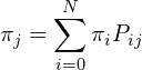 \begin{equation*} \pi_j = \sum_{i=0}^N \pi_i P_{ij} \end{equation*}