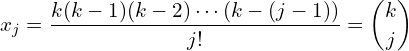 \begin{equation*} x_j = \frac{k(k-1)(k-2)\cdots(k-(j-1))}{j!} = {k \choose j} \end{equation*}