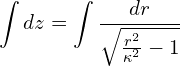 \begin{equation*} \int dz = \int \frac{d r}{\sqrt{\frac{r^2}{\kappa^2} - 1}} \end{equation*}