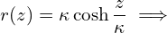 \[r(z)=\kappa \cosh \frac{z}{\kappa} \implies\]