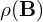 \rho ( \mathbf{B})