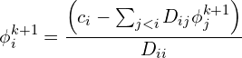 \begin{equation*} \phi_{i}^{k+1} = \frac{\left ( c_i - \sum_{j<i} D_{ij} \phi_{j}^{k+1} \right )}{D_{ii}} \end{equation*}